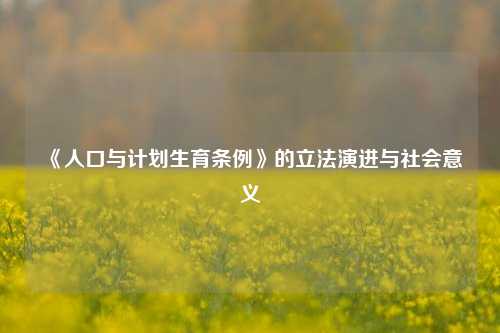 《人口与计划生育条例》的立法演进与社会意义